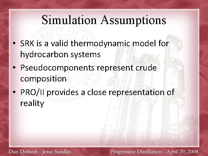Simulation Assumptions • SRK is a valid thermodynamic model for hydrocarbon systems • Pseudocomponents