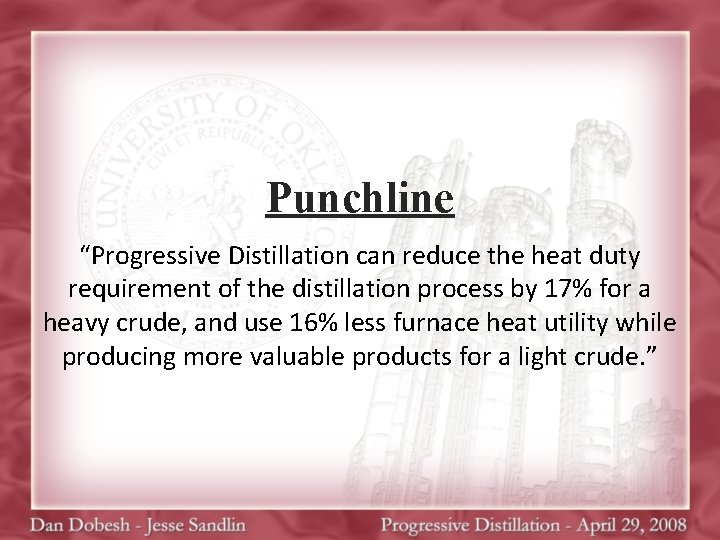 Punchline “Progressive Distillation can reduce the heat duty requirement of the distillation process by