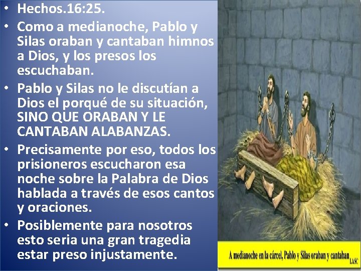  • Hechos. 16: 25. • Como a medianoche, Pablo y Silas oraban y