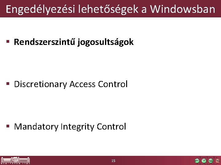 Engedélyezési lehetőségek a Windowsban § Rendszerszintű jogosultságok § Discretionary Access Control § Mandatory Integrity
