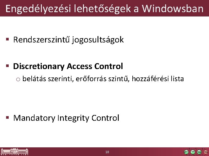 Engedélyezési lehetőségek a Windowsban § Rendszerszintű jogosultságok § Discretionary Access Control o belátás szerinti,