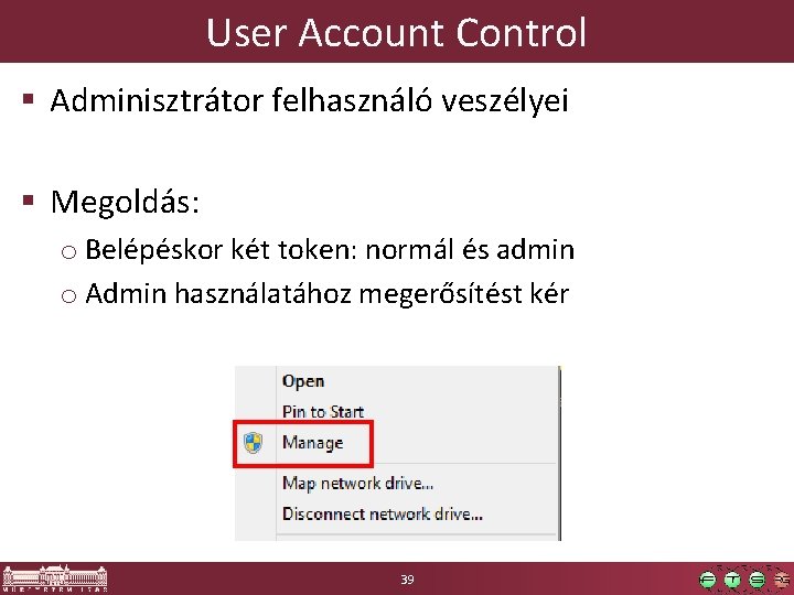 User Account Control § Adminisztrátor felhasználó veszélyei § Megoldás: o Belépéskor két token: normál