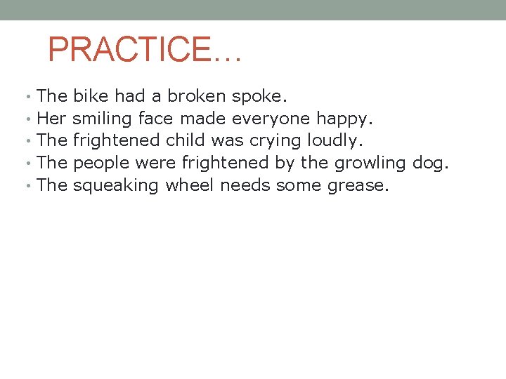 PRACTICE… • The bike had a broken spoke. • Her smiling face made everyone