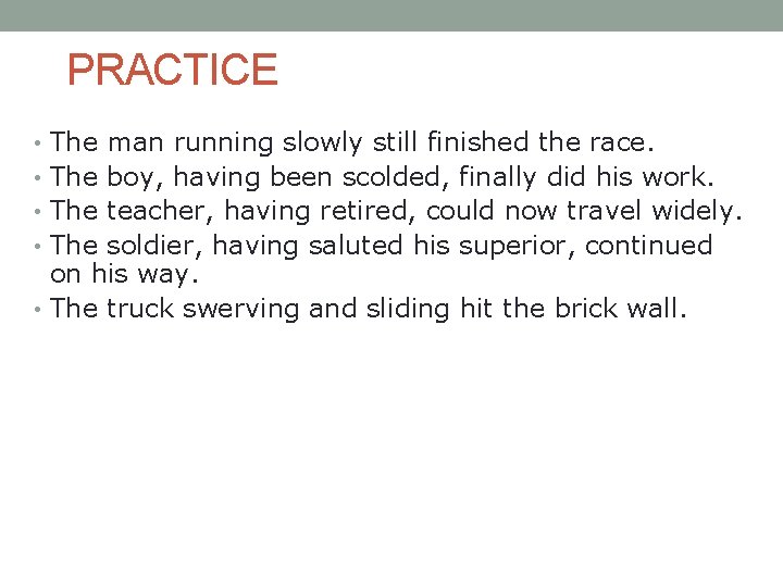 PRACTICE • The man running slowly still finished the race. • The boy, having