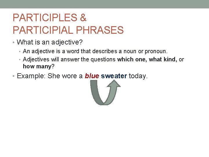 PARTICIPLES & PARTICIPIAL PHRASES • What is an adjective? • An adjective is a