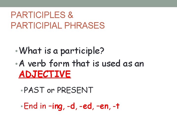 PARTICIPLES & PARTICIPIAL PHRASES • What is a participle? • A verb form that