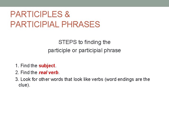 PARTICIPLES & PARTICIPIAL PHRASES STEPS to finding the participle or participial phrase 1. Find