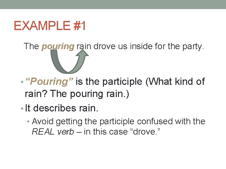 EXAMPLE #1 The pouring rain drove us inside for the party. • “Pouring” is