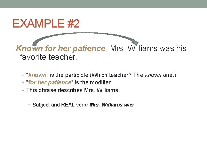 EXAMPLE #2 Known for her patience, Mrs. Williams was his favorite teacher. • “known”