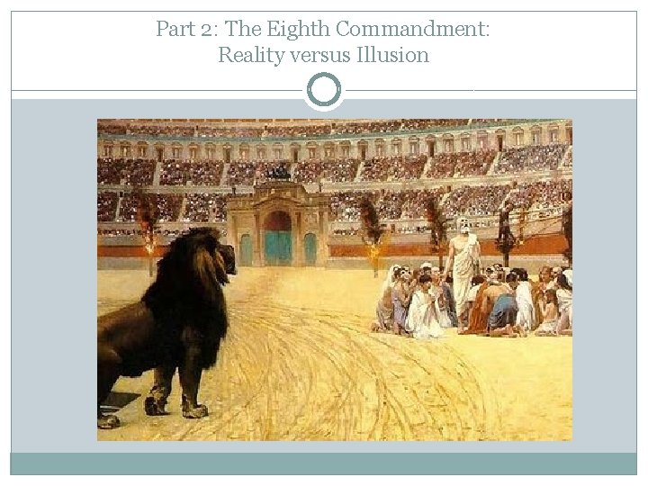 Part 2: The Eighth Commandment: Reality versus Illusion 