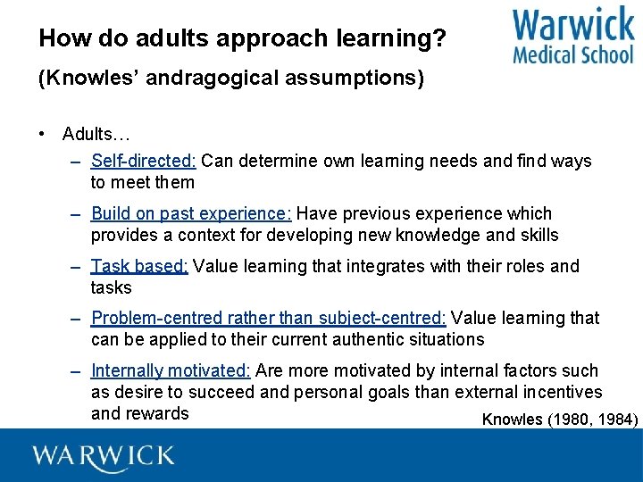 How do adults approach learning? (Knowles’ andragogical assumptions) • Adults… – Self-directed: Can determine