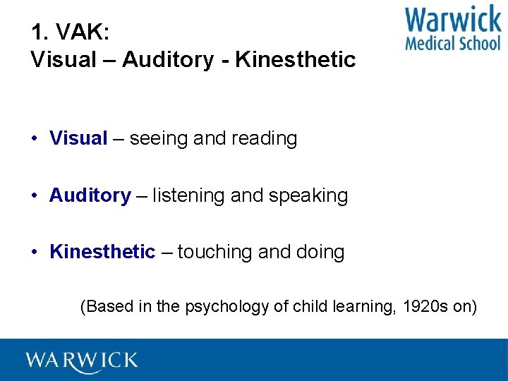 1. VAK: Visual – Auditory - Kinesthetic • Visual – seeing and reading •