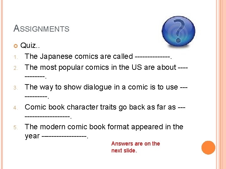 ASSIGNMENTS Quiz. . 1. The Japanese comics are called -------. 2. The most popular