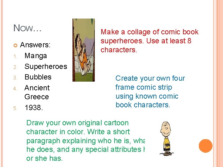 NOW… Answers: 1. Manga 2. Superheroes 3. Bubbles 4. Ancient Greece 5. 1938. Make