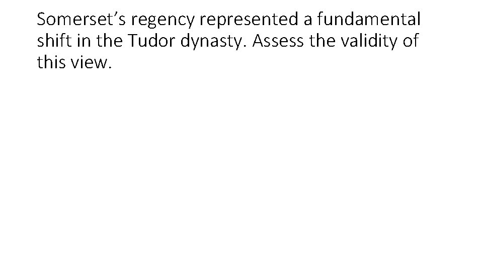 Somerset’s regency represented a fundamental shift in the Tudor dynasty. Assess the validity of