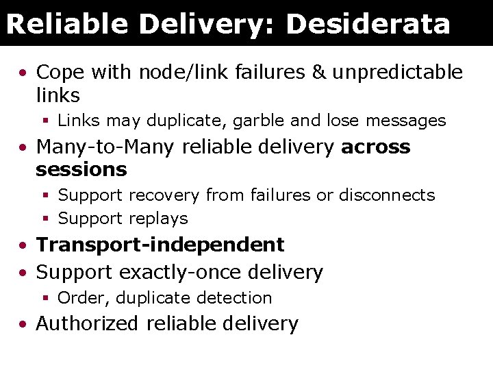 Reliable Delivery: Desiderata • Cope with node/link failures & unpredictable links § Links may