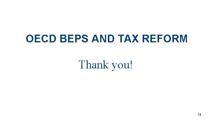 OECD BEPS AND TAX REFORM Thank you! 14 