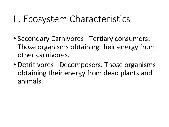 II. Ecosystem Characteristics • Secondary Carnivores - Tertiary consumers. Those organisms obtaining their energy