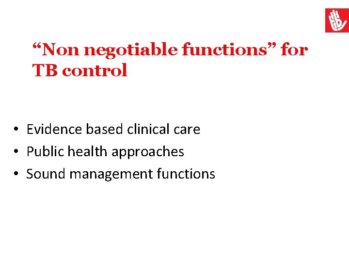 “Non negotiable functions” for TB control • Evidence based clinical care • Public health