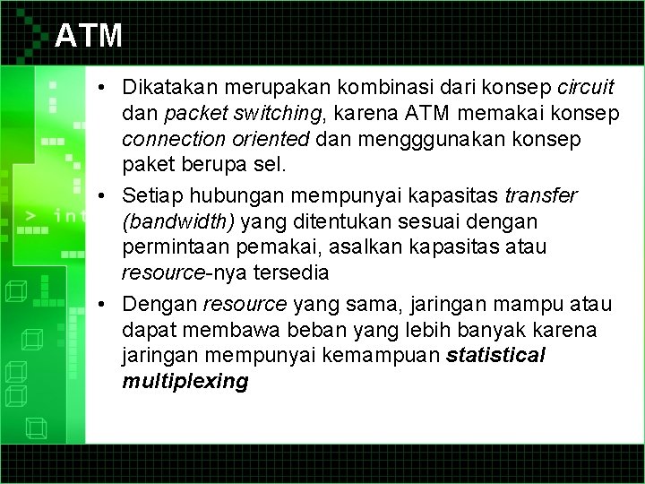 ATM • Dikatakan merupakan kombinasi dari konsep circuit dan packet switching, karena ATM memakai