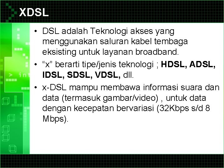 XDSL • DSL adalah Teknologi akses yang menggunakan saluran kabel tembaga eksisting untuk layanan