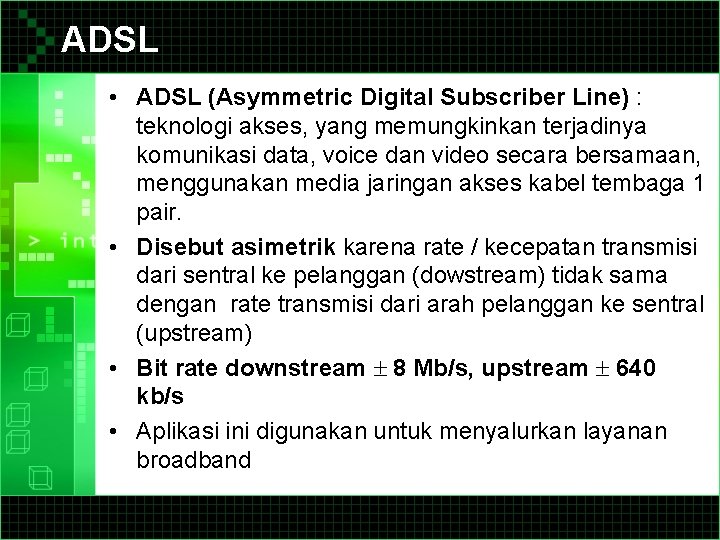 ADSL • ADSL (Asymmetric Digital Subscriber Line) : teknologi akses, yang memungkinkan terjadinya komunikasi