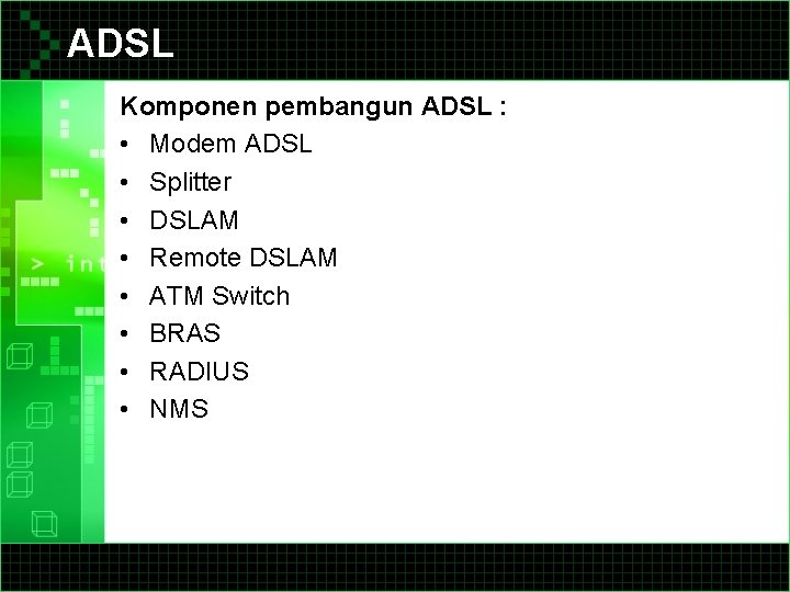 ADSL Komponen pembangun ADSL : • Modem ADSL • Splitter • DSLAM • Remote