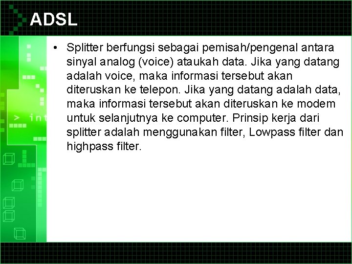 ADSL • Splitter berfungsi sebagai pemisah/pengenal antara sinyal analog (voice) ataukah data. Jika yang