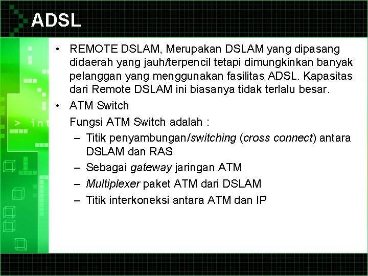 ADSL • REMOTE DSLAM, Merupakan DSLAM yang dipasang didaerah yang jauh/terpencil tetapi dimungkinkan banyak