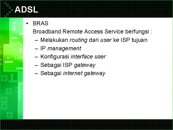 ADSL • BRAS Broadband Remote Access Service berfungsi : – Melakukan routing dari user