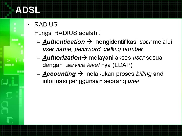 ADSL • RADIUS Fungsi RADIUS adalah : – Authentication mengidentifikasi user melalui user name,