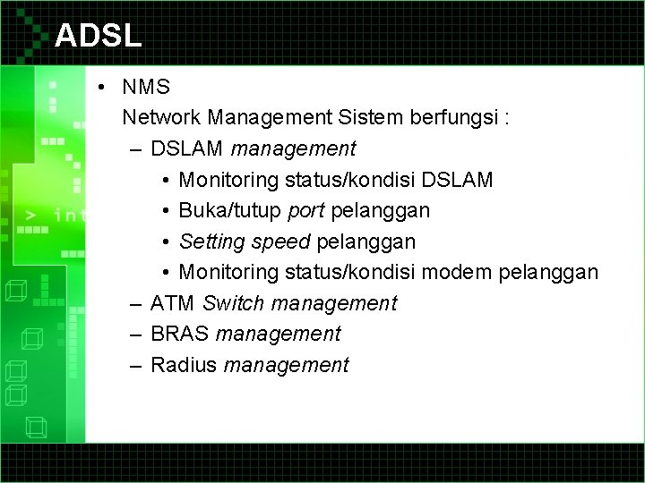 ADSL • NMS Network Management Sistem berfungsi : – DSLAM management • Monitoring status/kondisi