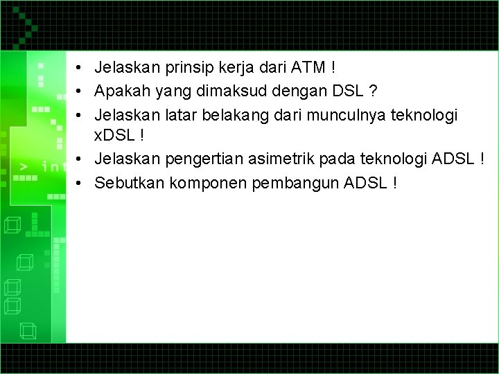  • Jelaskan prinsip kerja dari ATM ! • Apakah yang dimaksud dengan DSL