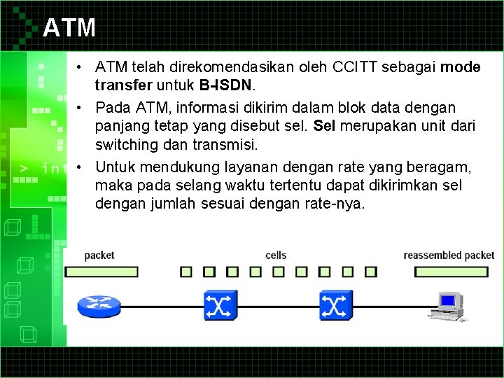 ATM • ATM telah direkomendasikan oleh CCITT sebagai mode transfer untuk B-ISDN. • Pada