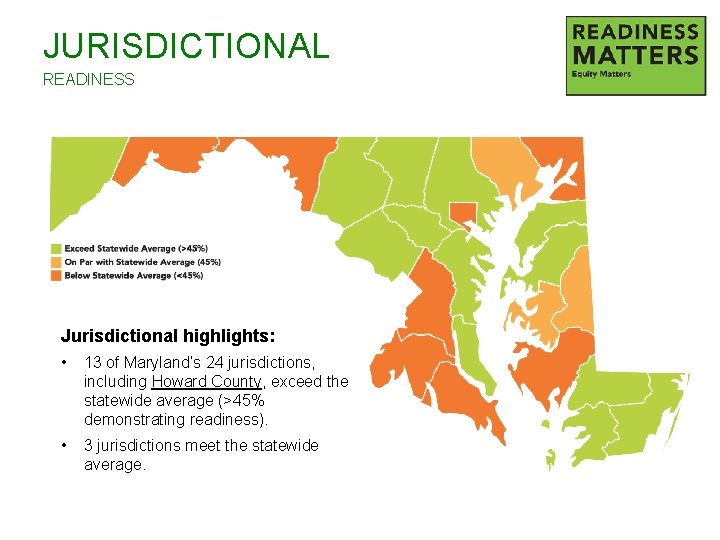 JURISDICTIONAL READINESS Jurisdictional highlights: • 13 of Maryland’s 24 jurisdictions, including Howard County, exceed