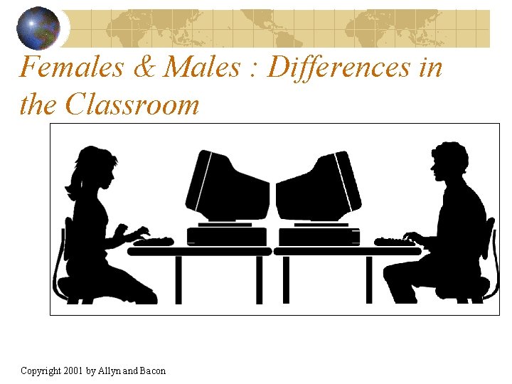 Females & Males : Differences in the Classroom Copyright 2001 by Allyn and Bacon