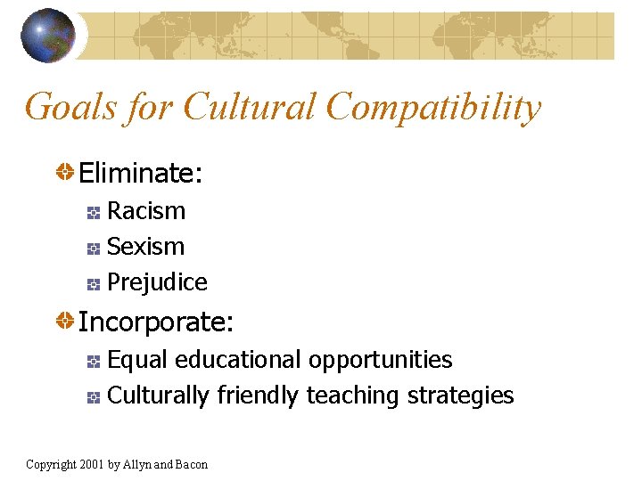 Goals for Cultural Compatibility Eliminate: Racism Sexism Prejudice Incorporate: Equal educational opportunities Culturally friendly