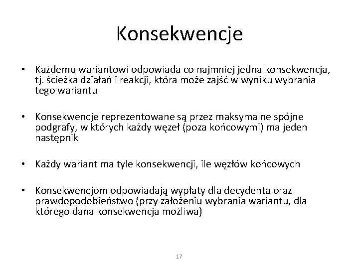 Konsekwencje • Każdemu wariantowi odpowiada co najmniej jedna konsekwencja, tj. ścieżka działań i reakcji,