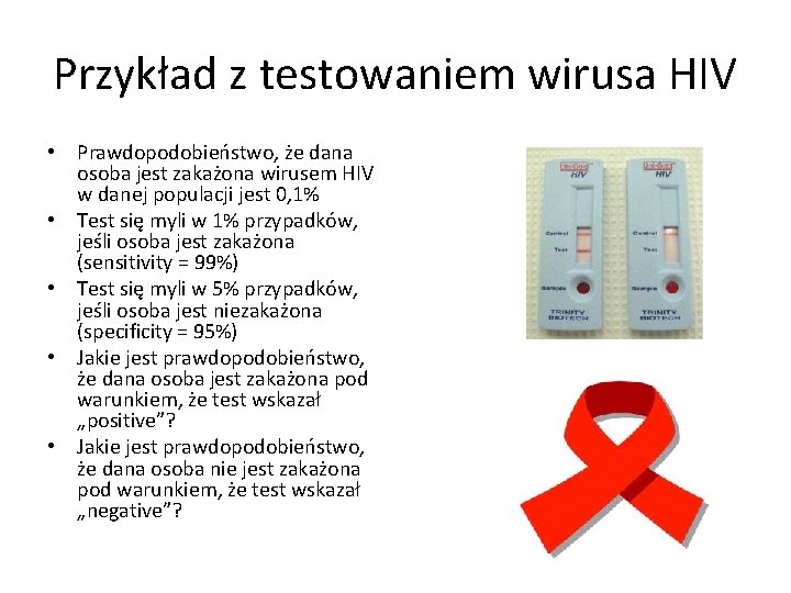 Przykład z testowaniem wirusa HIV • Prawdopodobieństwo, że dana osoba jest zakażona wirusem HIV