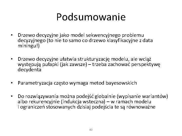 Podsumowanie • Drzewo decyzyjne jako model sekwencyjnego problemu decyzyjnego (to nie to samo co