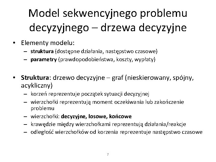 Model sekwencyjnego problemu decyzyjnego – drzewa decyzyjne • Elementy modelu: – struktura (dostępne działania,