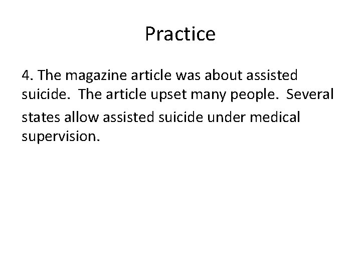 Practice 4. The magazine article was about assisted suicide. The article upset many people.