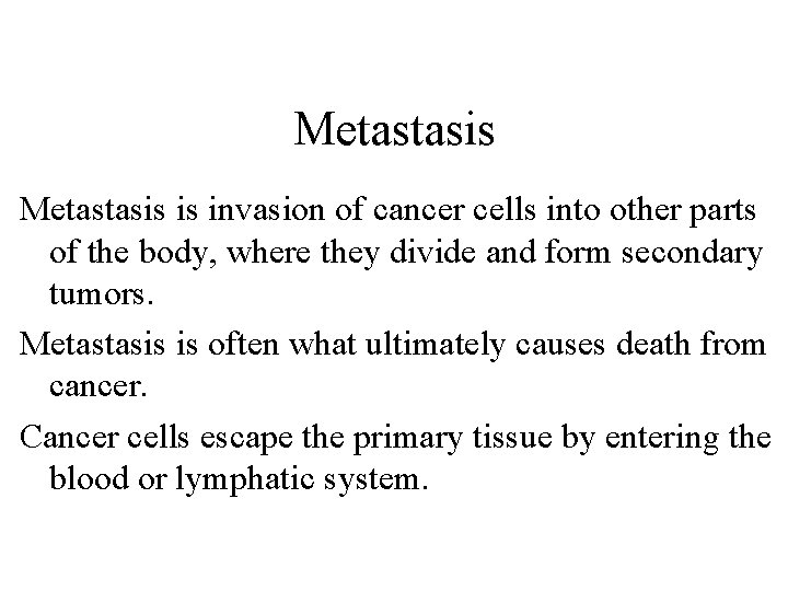 Metastasis is invasion of cancer cells into other parts of the body, where they