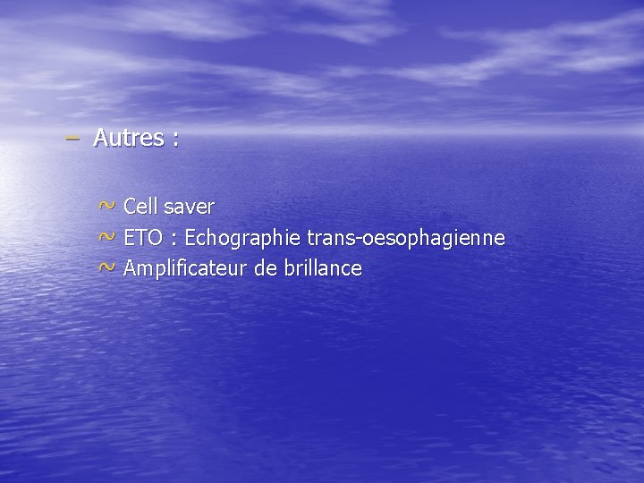 – Autres : ~ Cell saver ~ ETO : Echographie trans-oesophagienne ~ Amplificateur de