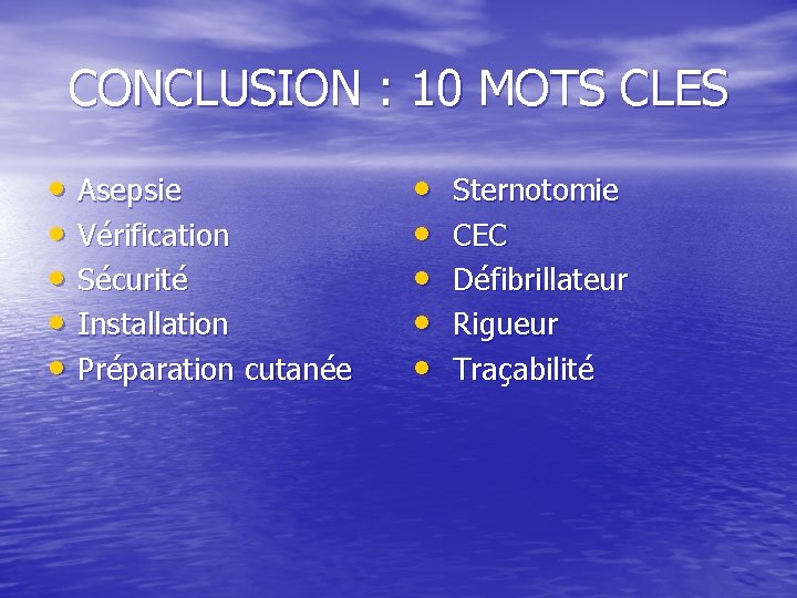 CONCLUSION : 10 MOTS CLES • Asepsie • Vérification • Sécurité • Installation •