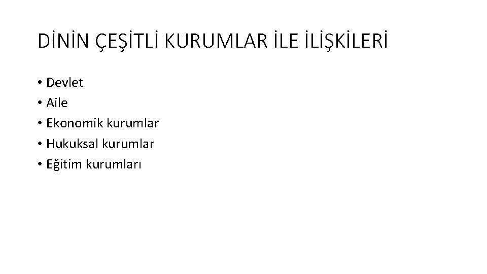 DİNİN ÇEŞİTLİ KURUMLAR İLE İLİŞKİLERİ • Devlet • Aile • Ekonomik kurumlar • Hukuksal