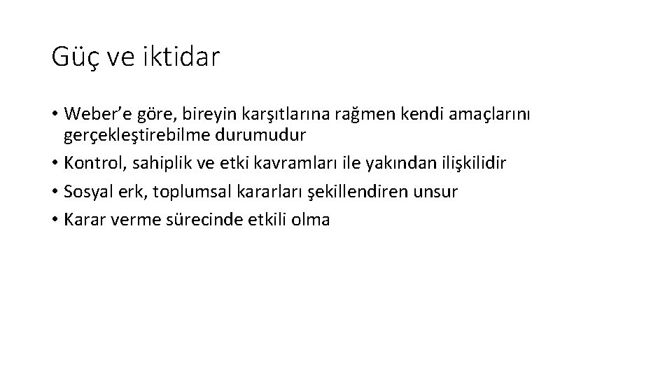 Güç ve iktidar • Weber’e göre, bireyin karşıtlarına rağmen kendi amaçlarını gerçekleştirebilme durumudur •