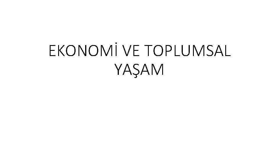 EKONOMİ VE TOPLUMSAL YAŞAM 