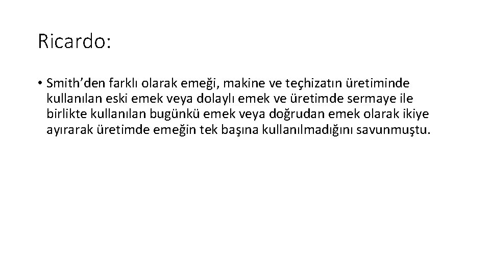 Ricardo: • Smith’den farklı olarak emeği, makine ve teçhizatın üretiminde kullanılan eski emek veya