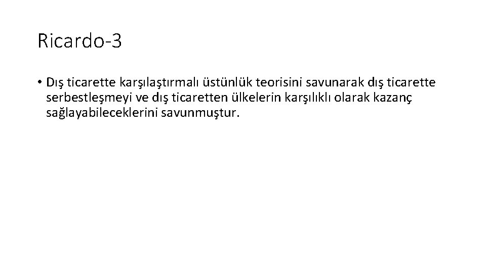 Ricardo-3 • Dış ticarette karşılaştırmalı üstünlük teorisini savunarak dış ticarette serbestleşmeyi ve dış ticaretten